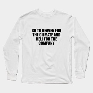 Go to heaven for the climate and hell for the company Long Sleeve T-Shirt